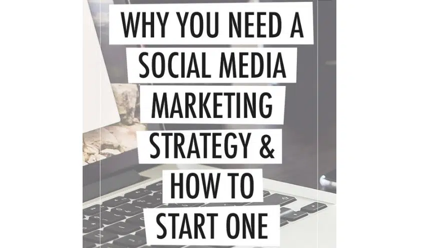 Why-You-Need-A-Social-Media-Marketing-Strategy-&-How-To-Start-One